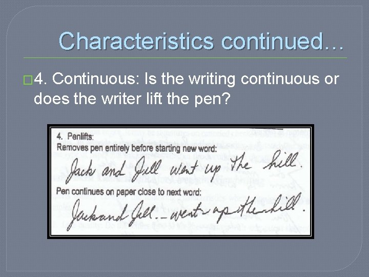 Characteristics continued… � 4. Continuous: Is the writing continuous or does the writer lift