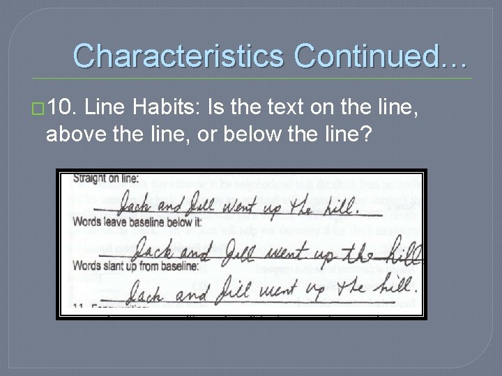 Characteristics Continued… � 10. Line Habits: Is the text on the line, above the