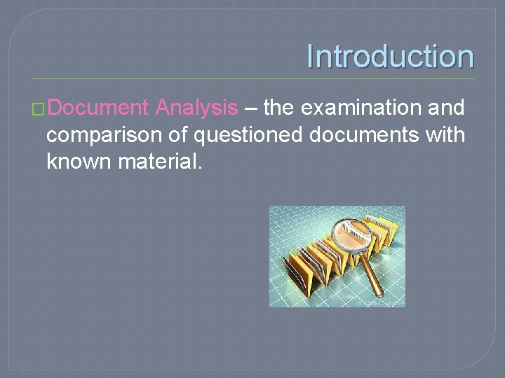 Introduction �Document Analysis – the examination and comparison of questioned documents with known material.