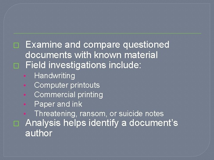 � � Examine and compare questioned documents with known material Field investigations include: •