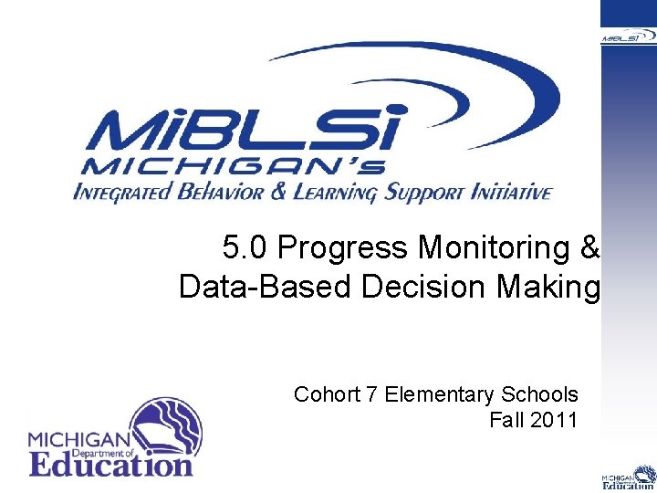  5. 0 Progress Monitoring & Data-Based Decision Making Cohort 7 Elementary Schools Fall