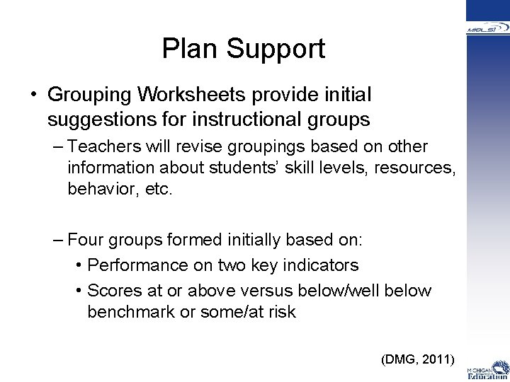  Plan Support • Grouping Worksheets provide initial suggestions for instructional groups – Teachers