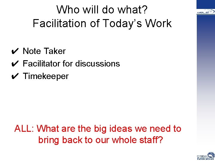 Who will do what? Facilitation of Today’s Work ✔ Note Taker ✔ Facilitator for