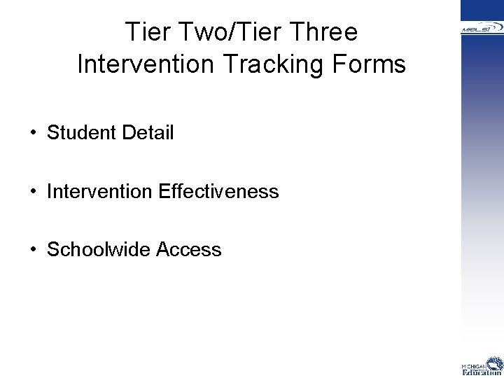 Tier Two/Tier Three Intervention Tracking Forms • Student Detail • Intervention Effectiveness • Schoolwide