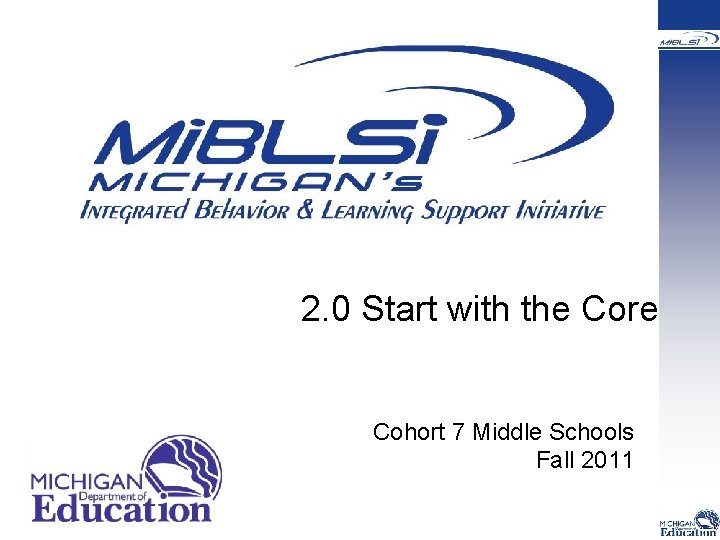  2. 0 Start with the Core Cohort 7 Middle Schools Fall 2011 