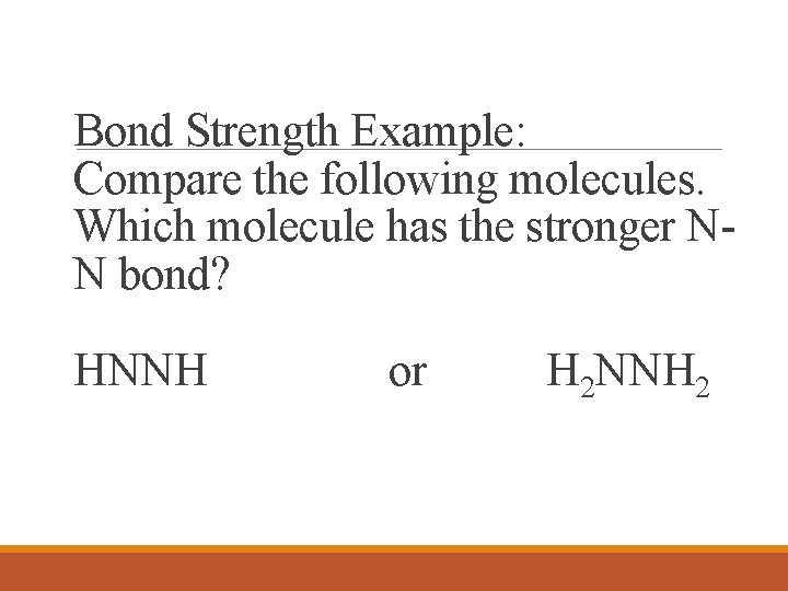 Bond Strength Example: Compare the following molecules. Which molecule has the stronger NN bond?