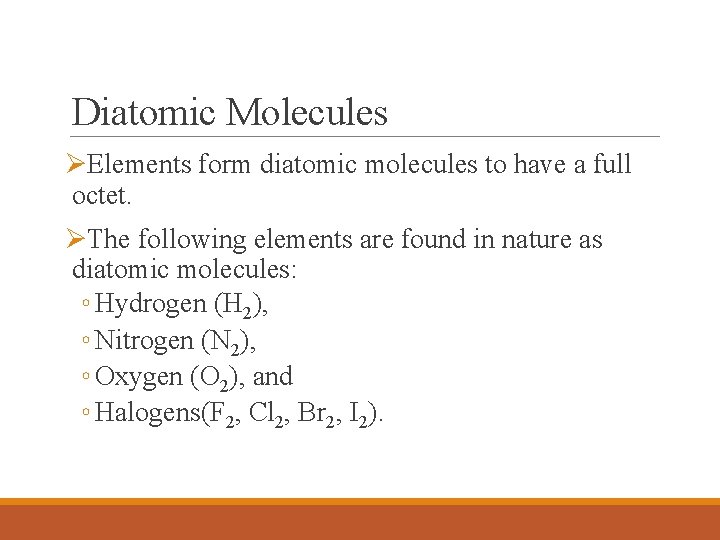 Diatomic Molecules ØElements form diatomic molecules to have a full octet. ØThe following elements