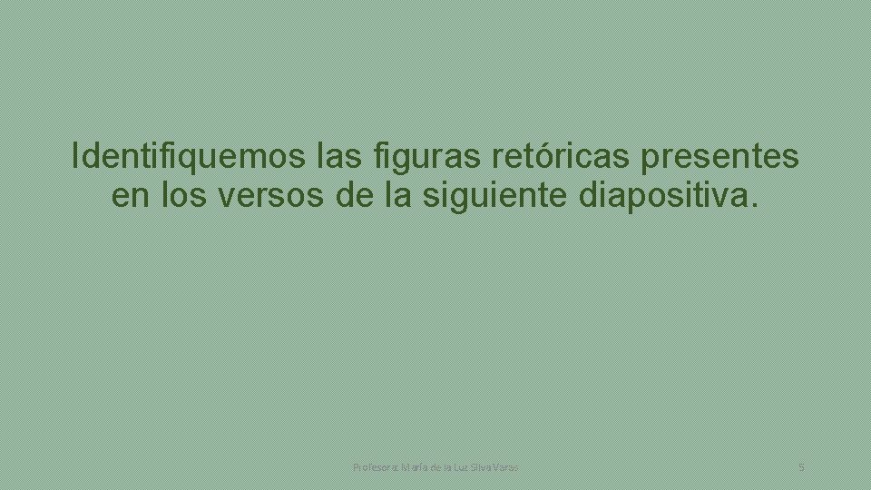 Identifiquemos las figuras retóricas presentes en los versos de la siguiente diapositiva. Profesora: María