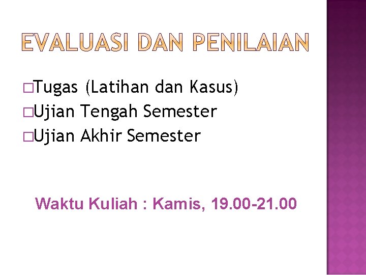 �Tugas (Latihan dan Kasus) �Ujian Tengah Semester �Ujian Akhir Semester Waktu Kuliah : Kamis,