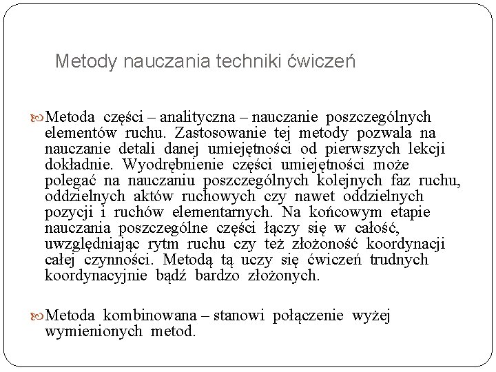 Metody nauczania techniki ćwiczeń Metoda części – analityczna – nauczanie poszczególnych elementów ruchu. Zastosowanie