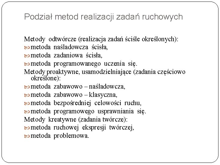 Podział metod realizacji zadań ruchowych Metody odtwórcze (realizacja zadań ściśle określonych): metoda naśladowcza ścisła,