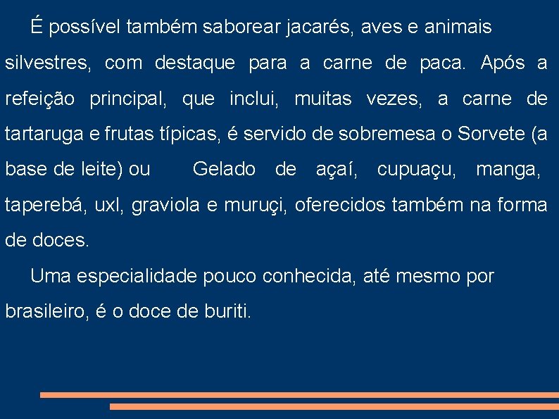 É possível também saborear jacarés, aves e animais silvestres, com destaque para a carne