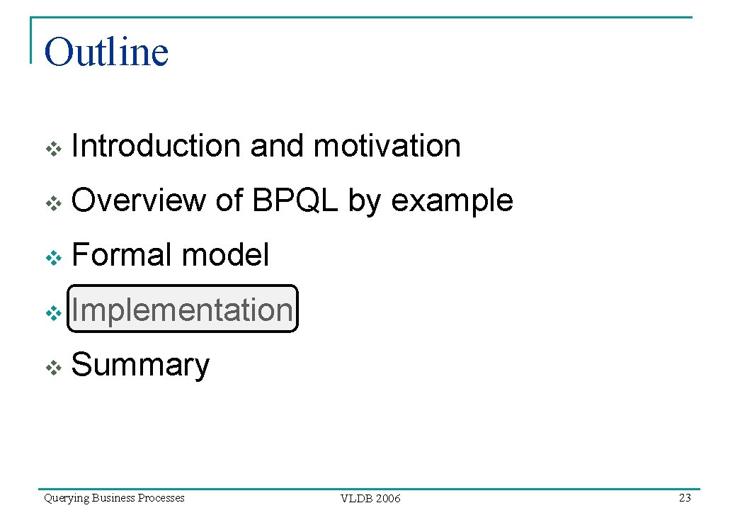 Outline v Introduction and motivation v Overview of BPQL by example v Formal model