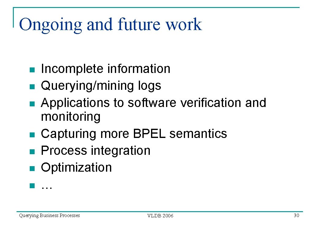 Ongoing and future work n n n n Incomplete information Querying/mining logs Applications to