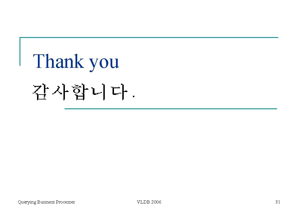 Thank you Querying Business Processes VLDB 2006 31 