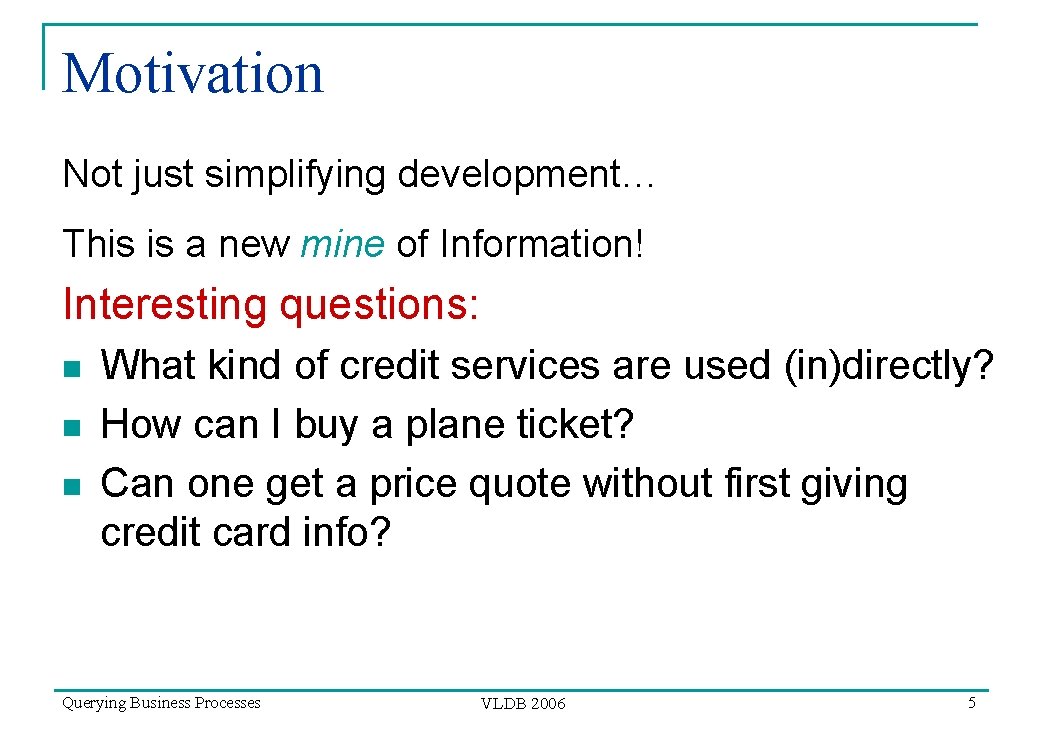 Motivation Not just simplifying development… This is a new mine of Information! Interesting questions:
