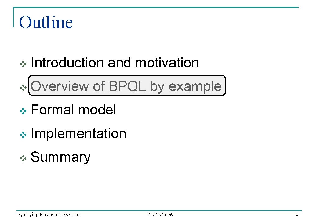 Outline v Introduction and motivation v Overview of BPQL by example v Formal model