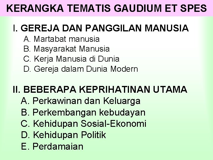 KERANGKA TEMATIS GAUDIUM ET SPES I. GEREJA DAN PANGGILAN MANUSIA A. Martabat manusia B. KERANGKA TEMATIS GAUDIUM ET SPES I. GEREJA DAN PANGGILAN MANUSIA A. Martabat manusia B.