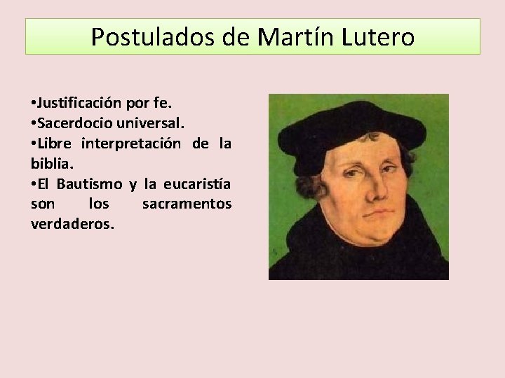 Postulados de Martín Lutero • Justificación por fe. • Sacerdocio universal. • Libre interpretación