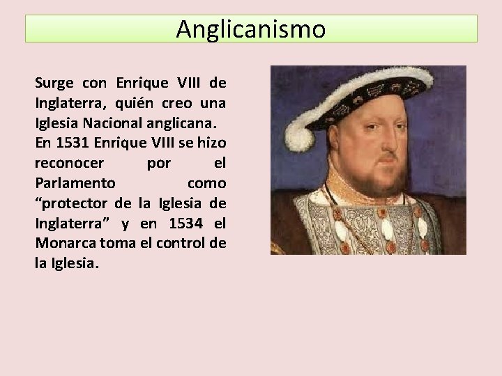 Anglicanismo Surge con Enrique VIII de Inglaterra, quién creo una Iglesia Nacional anglicana. En