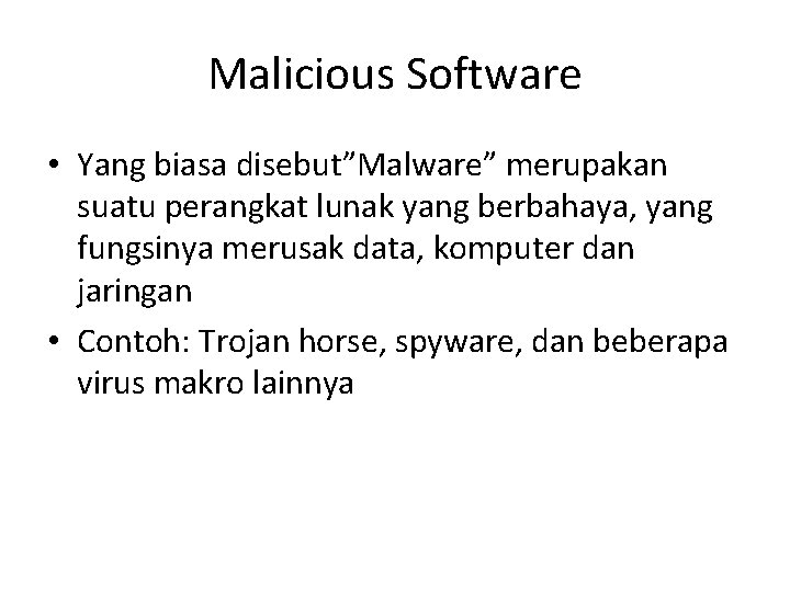 Malicious Software • Yang biasa disebut”Malware” merupakan suatu perangkat lunak yang berbahaya, yang fungsinya