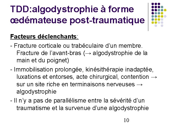 TDD: algodystrophie à forme œdémateuse post-traumatique Facteurs déclenchants: - Fracture corticale ou trabéculaire d’un