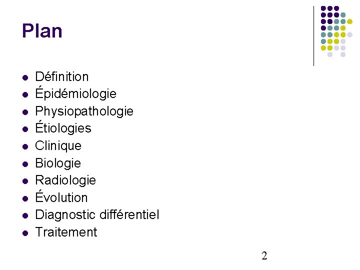 Plan Définition Épidémiologie Physiopathologie Étiologies Clinique Biologie Radiologie Évolution Diagnostic différentiel Traitement 2 