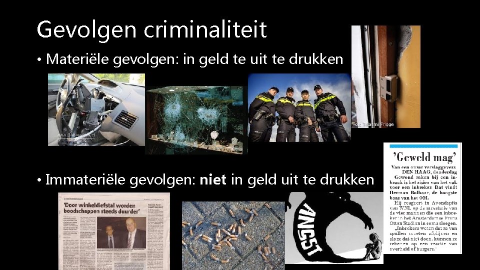 Gevolgen criminaliteit • Materiële gevolgen: in geld te uit te drukken • Immateriële gevolgen: