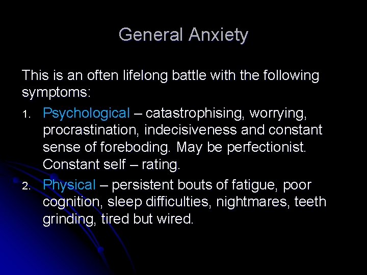 General Anxiety This is an often lifelong battle with the following symptoms: 1. Psychological