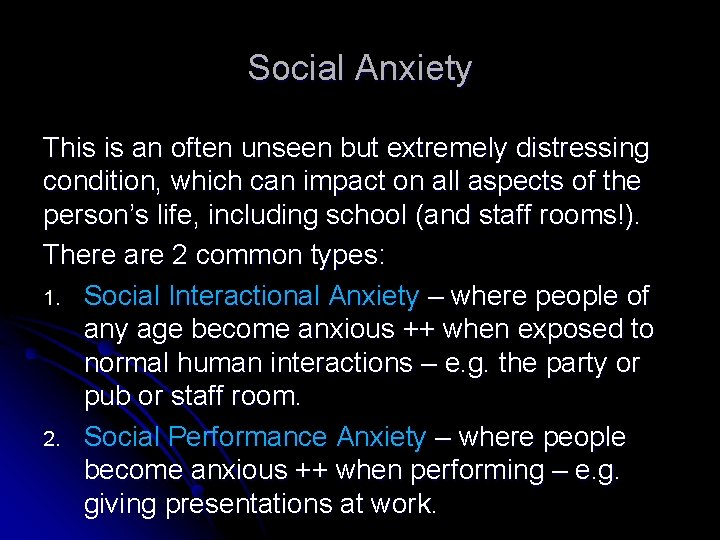 Social Anxiety This is an often unseen but extremely distressing condition, which can impact