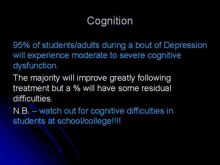 Cognition 95% of students/adults during a bout of Depression will experience moderate to severe