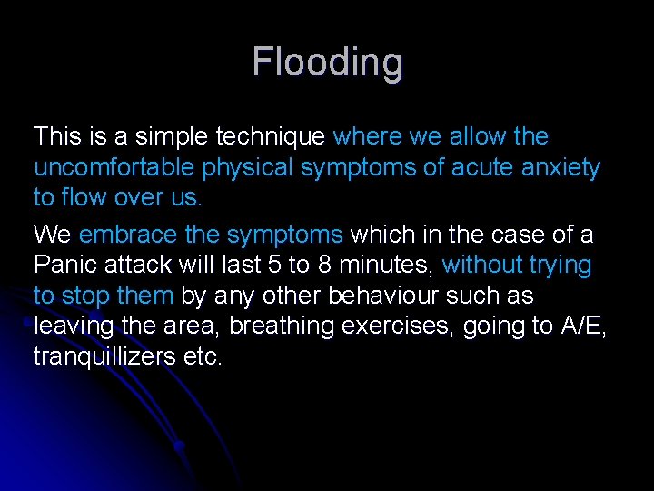 Flooding This is a simple technique where we allow the uncomfortable physical symptoms of