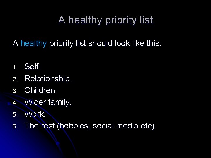 A healthy priority list should look like this: 1. 2. 3. 4. 5. 6.