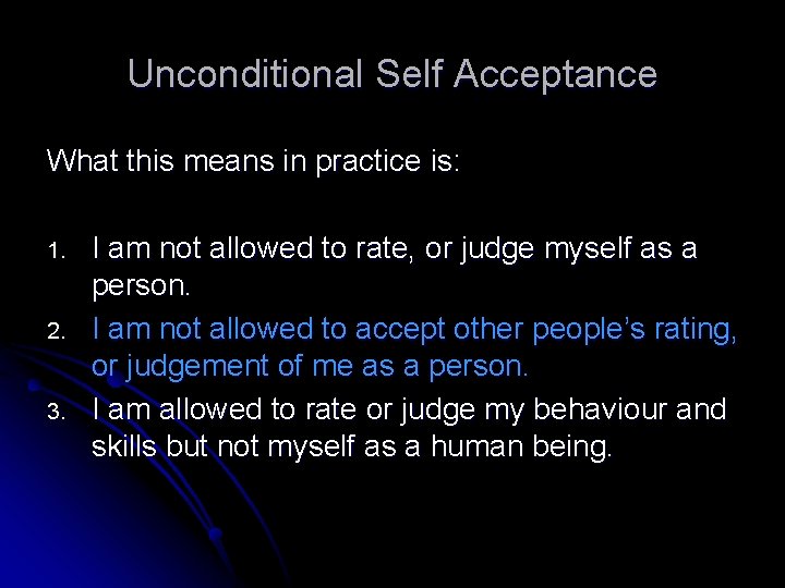 Unconditional Self Acceptance What this means in practice is: 1. 2. 3. I am