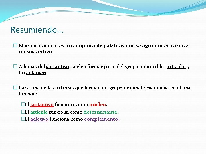 Resumiendo… � El grupo nominal es un conjunto de palabras que se agrupan en