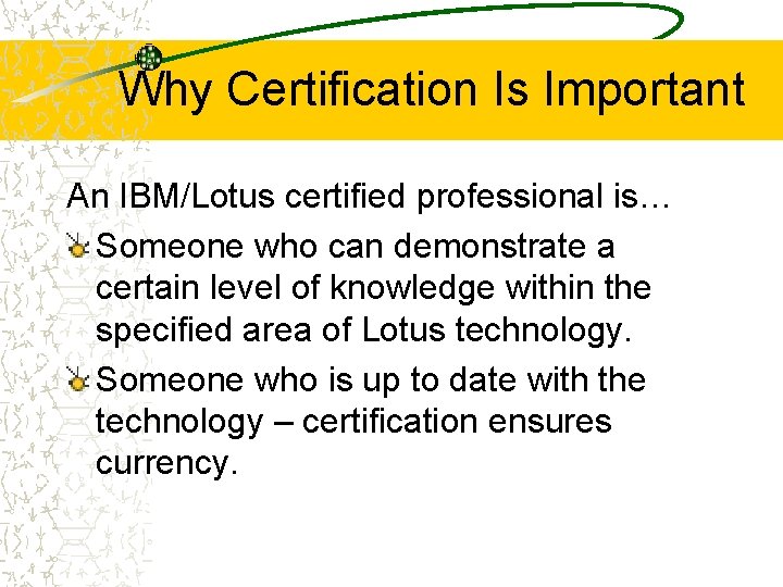 Why Certification Is Important An IBM/Lotus certified professional is… Someone who can demonstrate a