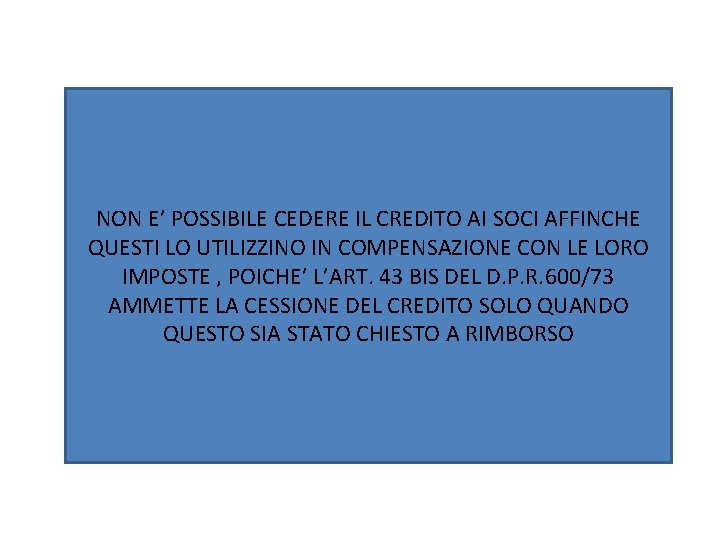 NON E’ POSSIBILE CEDERE IL CREDITO AI SOCI AFFINCHE QUESTI LO UTILIZZINO IN COMPENSAZIONE NON E’ POSSIBILE CEDERE IL CREDITO AI SOCI AFFINCHE QUESTI LO UTILIZZINO IN COMPENSAZIONE