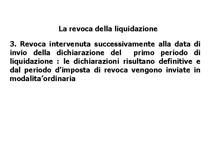 La revoca della liquidazione 3. Revoca intervenuta successivamente alla data di invio della dichiarazione La revoca della liquidazione 3. Revoca intervenuta successivamente alla data di invio della dichiarazione