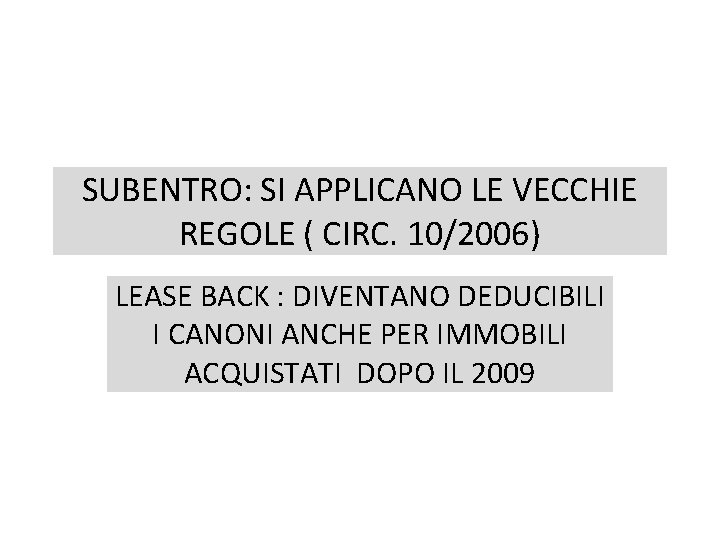 SUBENTRO: SI APPLICANO LE VECCHIE REGOLE ( CIRC. 10/2006) LEASE BACK : DIVENTANO DEDUCIBILI SUBENTRO: SI APPLICANO LE VECCHIE REGOLE ( CIRC. 10/2006) LEASE BACK : DIVENTANO DEDUCIBILI