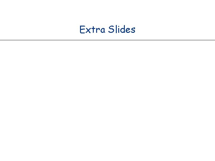 Extra Slides Extra Slides