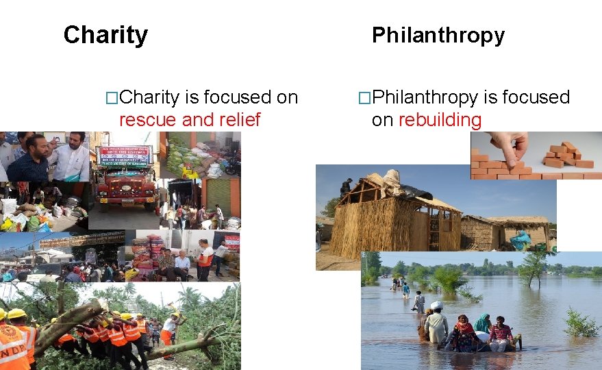 Charity �Charity is focused on rescue and relief Philanthropy �Philanthropy is focused on rebuilding