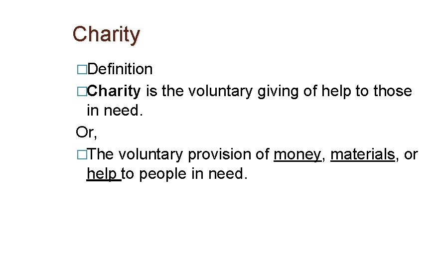 Charity �Definition �Charity is the voluntary giving of help to those in need. Or,