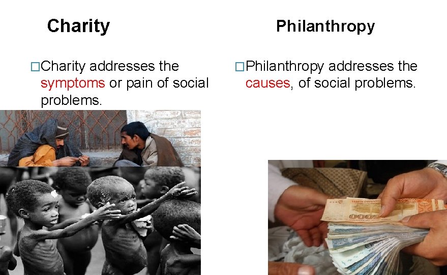 Charity �Charity addresses the symptoms or pain of social problems. Philanthropy �Philanthropy addresses the