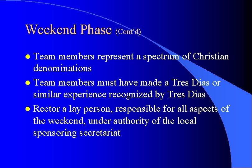 Weekend Phase (Cont’d) Team members represent a spectrum of Christian denominations l Team members