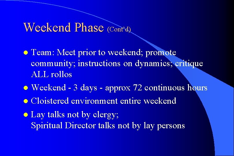 Weekend Phase (Cont’d) Team: Meet prior to weekend; promote community; instructions on dynamics; critique