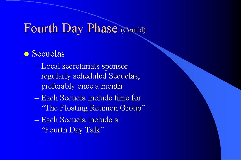 Fourth Day Phase (Cont’d) l Secuelas – Local secretariats sponsor regularly scheduled Secuelas; preferably