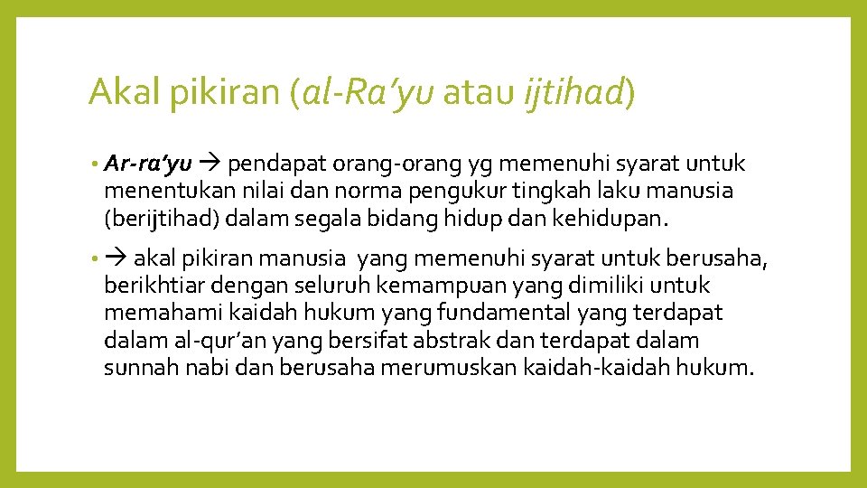 Akal pikiran (al-Ra’yu atau ijtihad) • Ar-ra’yu pendapat orang-orang yg memenuhi syarat untuk menentukan