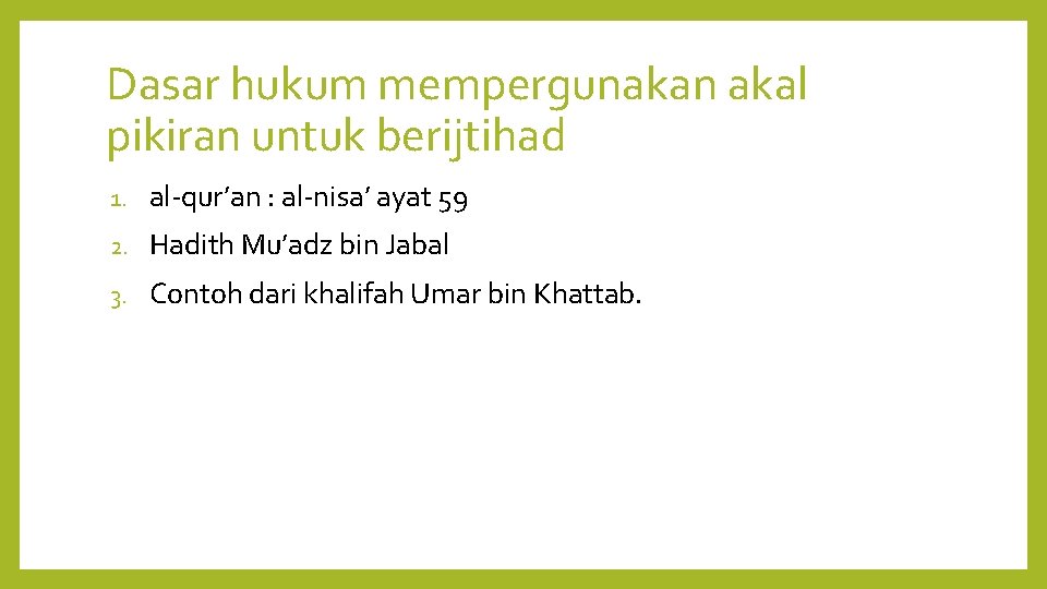 Dasar hukum mempergunakan akal pikiran untuk berijtihad 1. al-qur’an : al-nisa’ ayat 59 2.