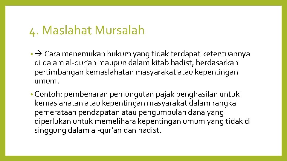 4. Maslahat Mursalah • Cara menemukan hukum yang tidak terdapat ketentuannya di dalam al-qur’an