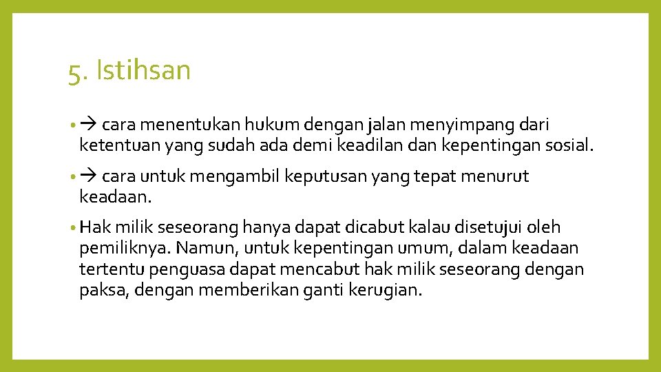 5. Istihsan • cara menentukan hukum dengan jalan menyimpang dari ketentuan yang sudah ada